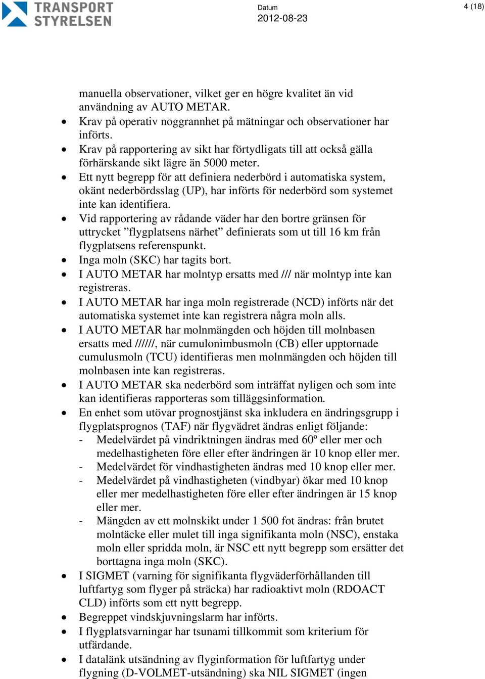 Ett nytt begrepp för att definiera nederbörd i automatiska system, okänt nederbördsslag (UP), har införts för nederbörd som systemet inte kan identifiera.