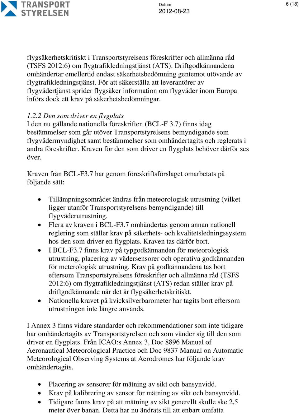 För att säkerställa att leverantörer av flygvädertjänst sprider flygsäker information om flygväder inom Europa införs dock ett krav på säkerhetsbedömningar. 1.2.