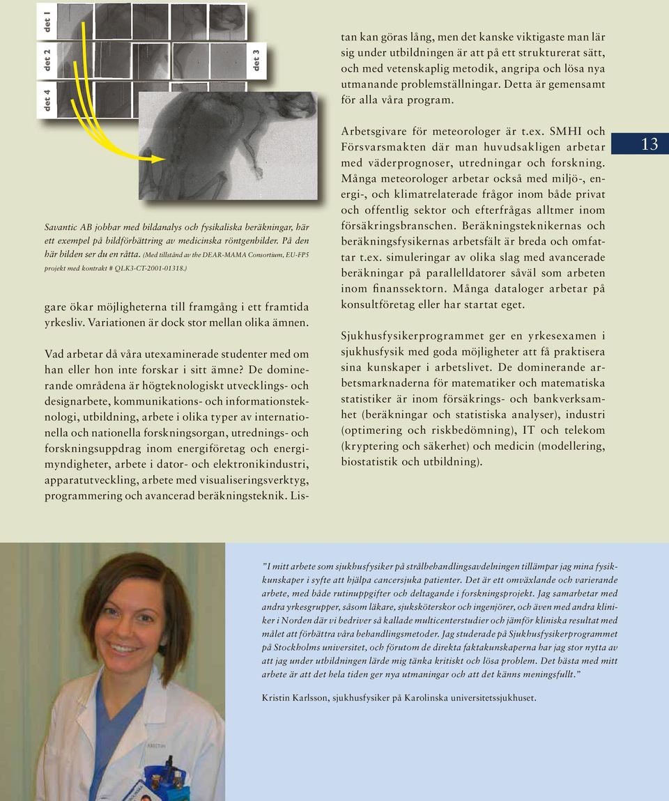 På den här bilden ser du en råtta. (Med tillstånd av the DEAR-MAMA Consortium, EU-FP5 projekt med kontrakt # QLK3-CT-2001-01318.) gare ökar möjligheterna till framgång i ett framtida yrkesliv.