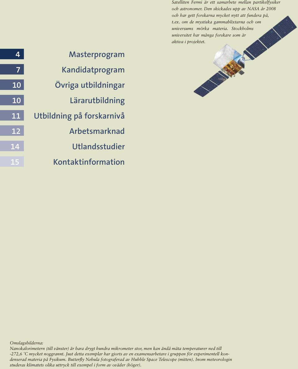 4 Masterprogram 7 Kandidatprogram 10 Övriga utbildningar 10 Lärarutbildning 11 Utbildning på forskarnivå 12 Arbetsmarknad 14 Utlandsstudier 15 Kontaktinformation Omslagsbilderna: Nanokalorimetern