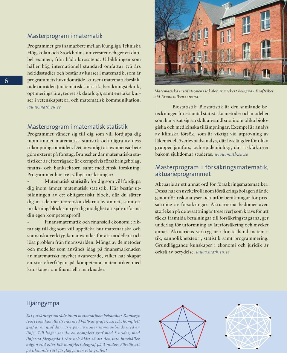 statistik, beräkningsteknik, optimeringslära, teoretisk datalogi), samt enstaka kurser i vetenskapsteori och matematisk kommunikation. www.math.su.