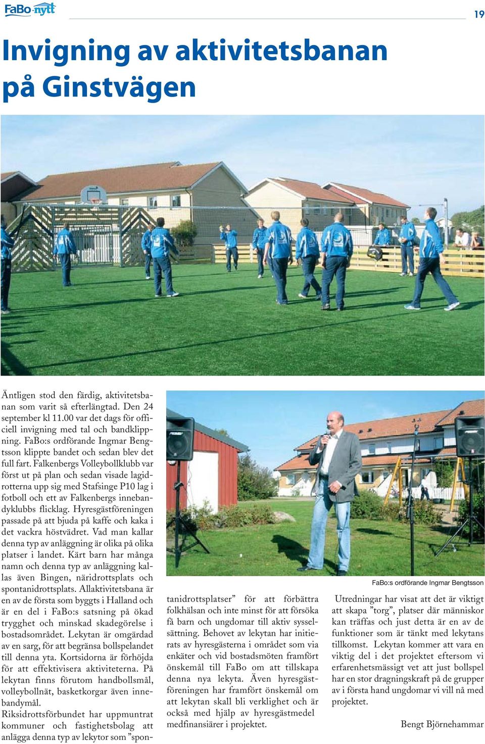 Falkenbergs Volleybollklubb var först ut på plan och sedan visade lagidrotterna upp sig med Stafsinge P10 lag i fotboll och ett av Falkenbergs innebandyklubbs flicklag.