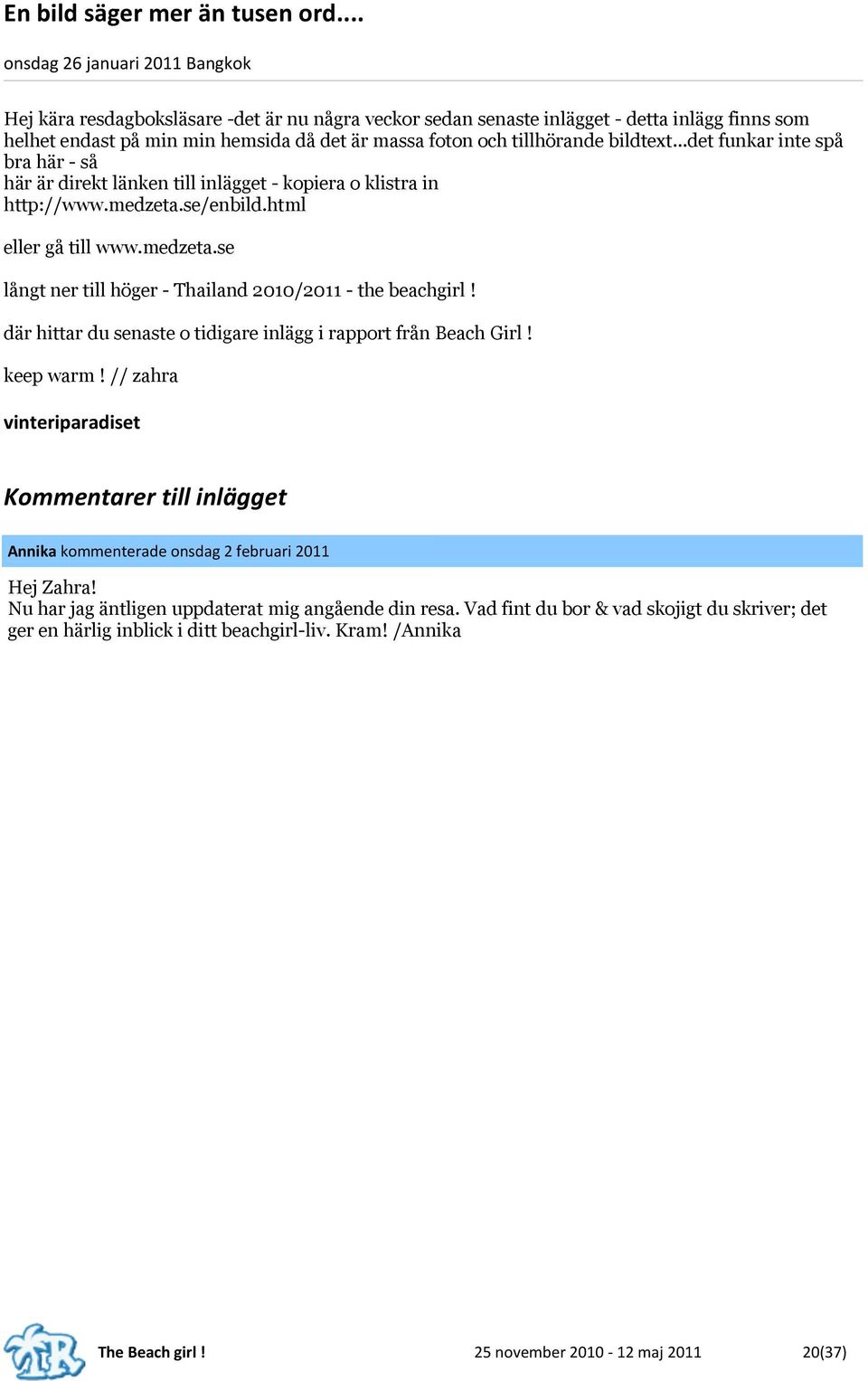 tillhörande bildtext...det funkar inte spå bra här - så här är direkt länken till inlägget - kopiera o klistra in http://www.medzeta.se/enbild.html eller gå till www.medzeta.se långt ner till höger - Thailand 2010/2011 - the beachgirl!