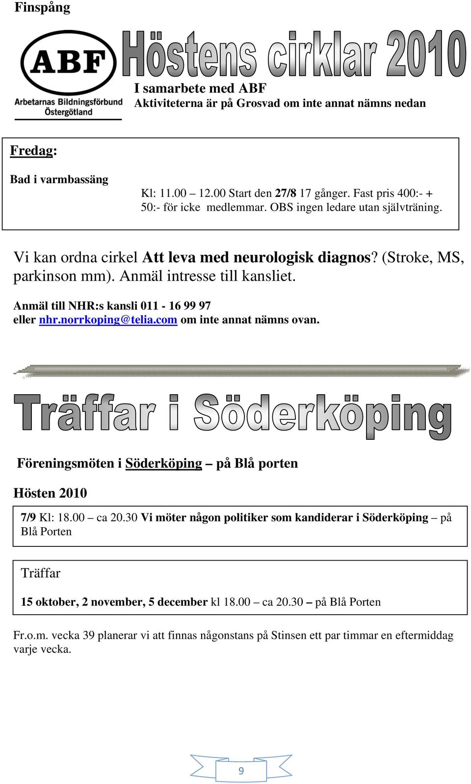 Anmäl till NHR:s kansli 011-16 99 97 eller nhr.norrkoping@telia.com om inte annat nämns ovan. Föreningsmöten i Söderköping på Blå porten Hösten 2010 7/9 Kl: 18.00 ca 20.