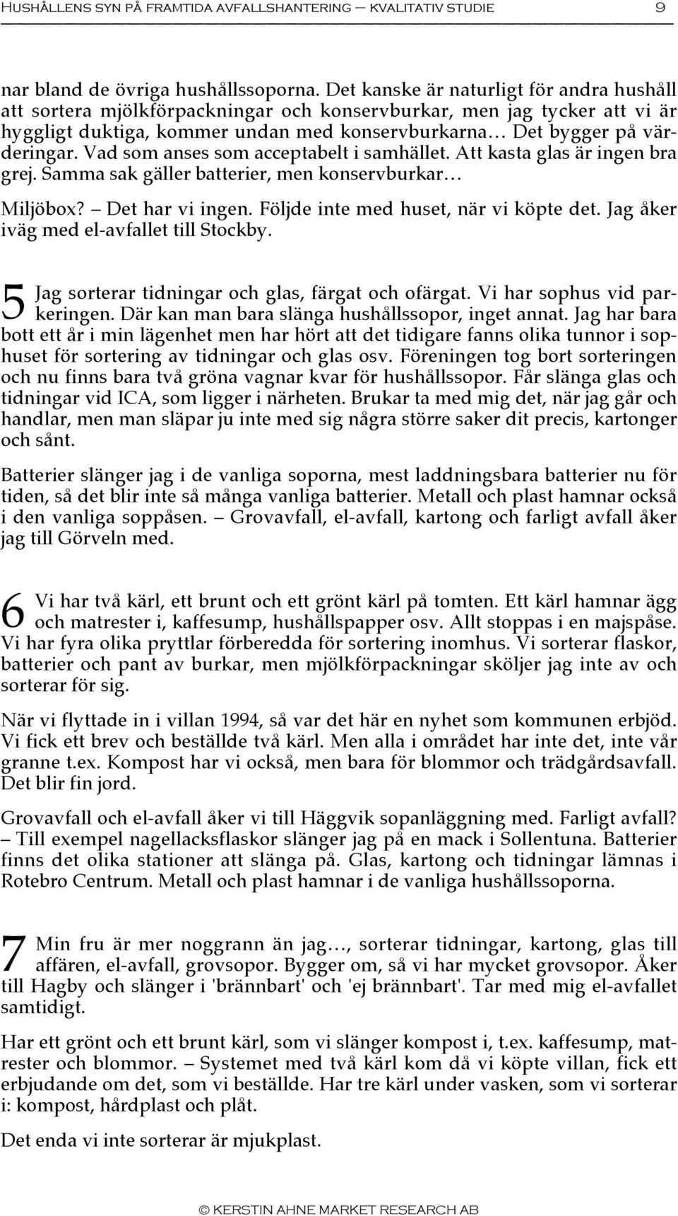 Vad som anses som acceptabelt i samhället. Att kasta glas är ingen bra grej. Samma sak gäller batterier, men konservburkar Miljöbox? Det har vi ingen. Följde inte med huset, när vi köpte det.