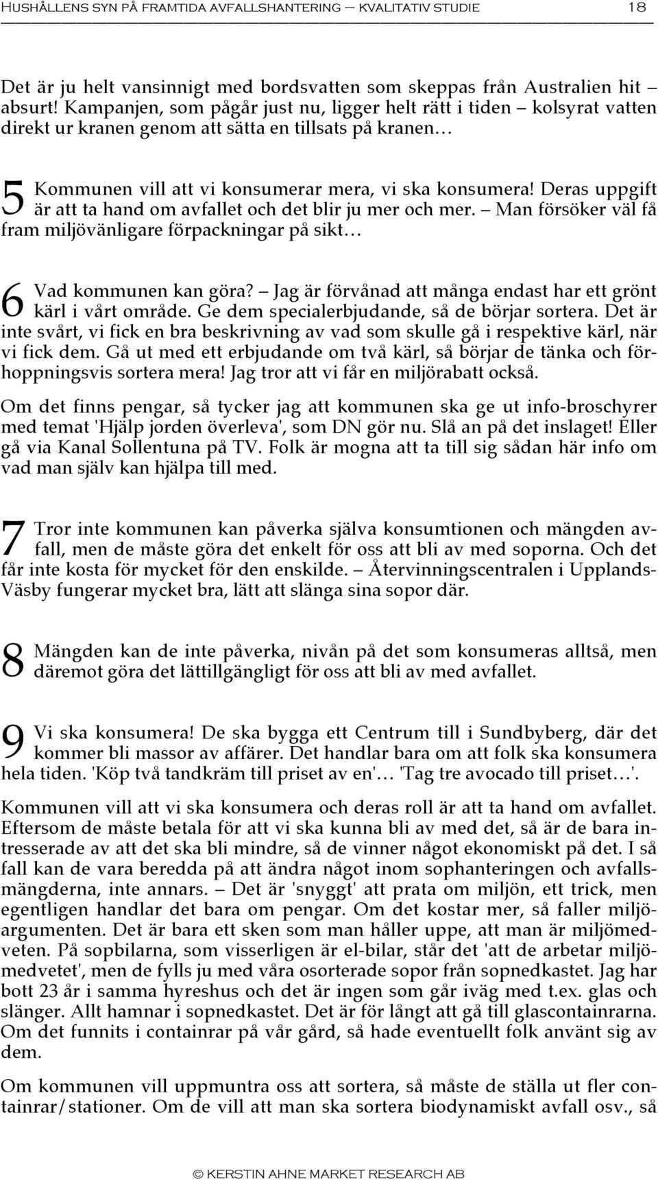 Deras uppgift är att ta hand om avfallet och det blir ju mer och mer. Man försöker väl få fram miljövänligare förpackningar på sikt 6 Vad kommunen kan göra?