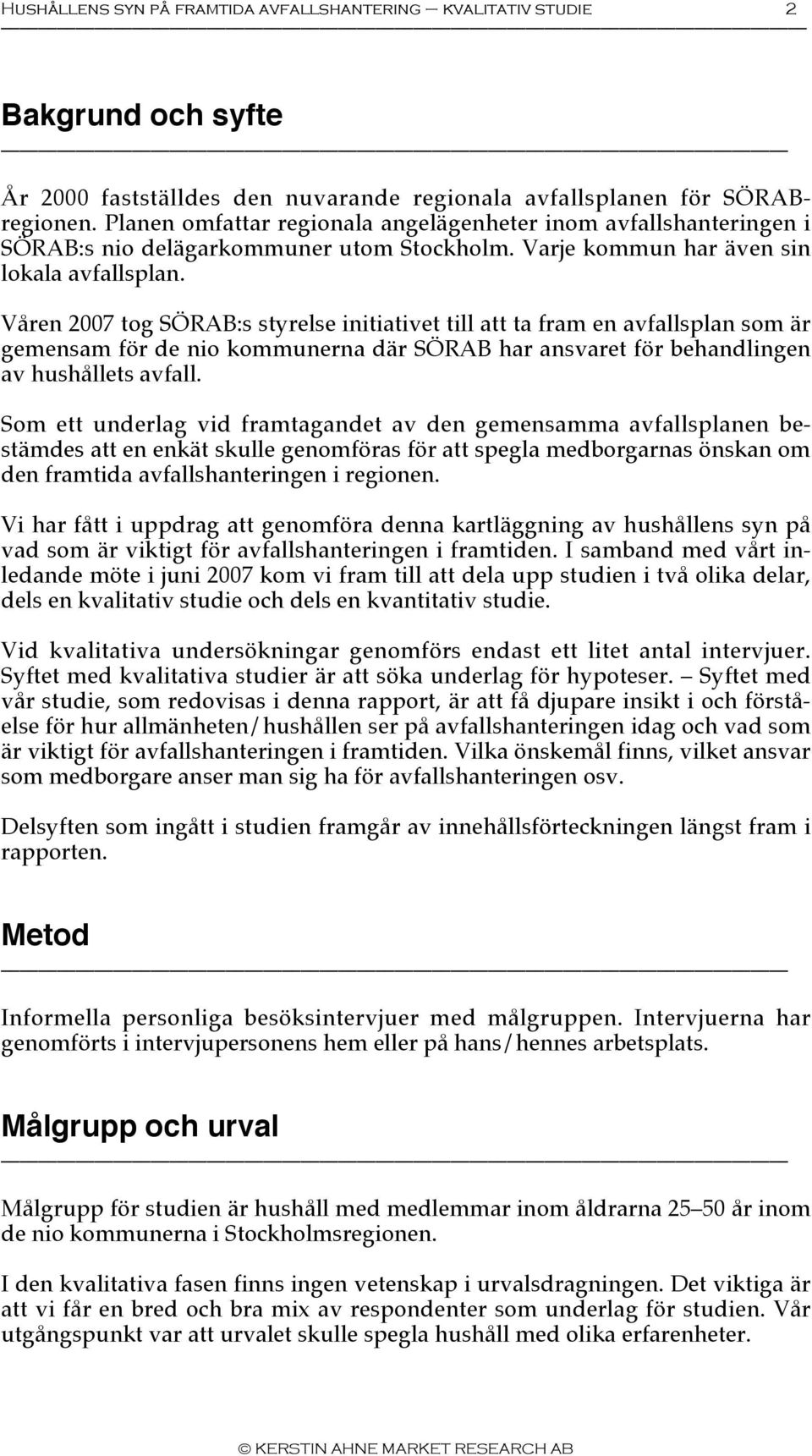 Våren 2007 tog SÖRAB:s styrelse initiativet till att ta fram en avfallsplan som är gemensam för de nio kommunerna där SÖRAB har ansvaret för behandlingen av hushållets avfall.