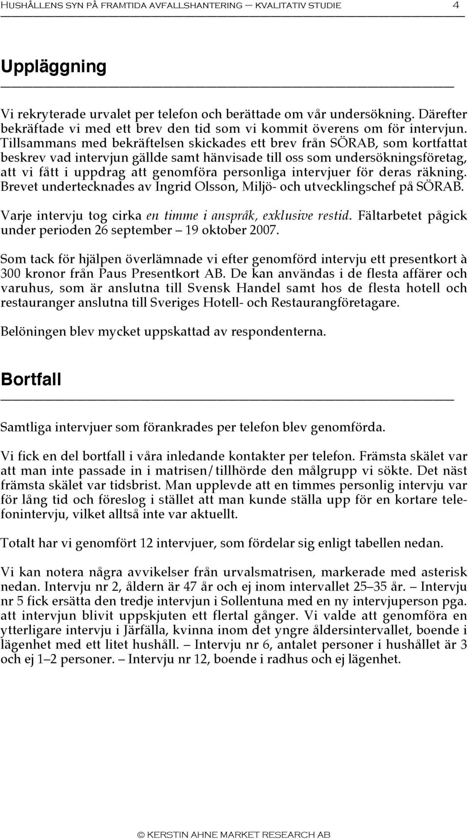 Tillsammans med bekräftelsen skickades ett brev från SÖRAB, som kortfattat beskrev vad intervjun gällde samt hänvisade till oss som undersökningsföretag, att vi fått i uppdrag att genomföra