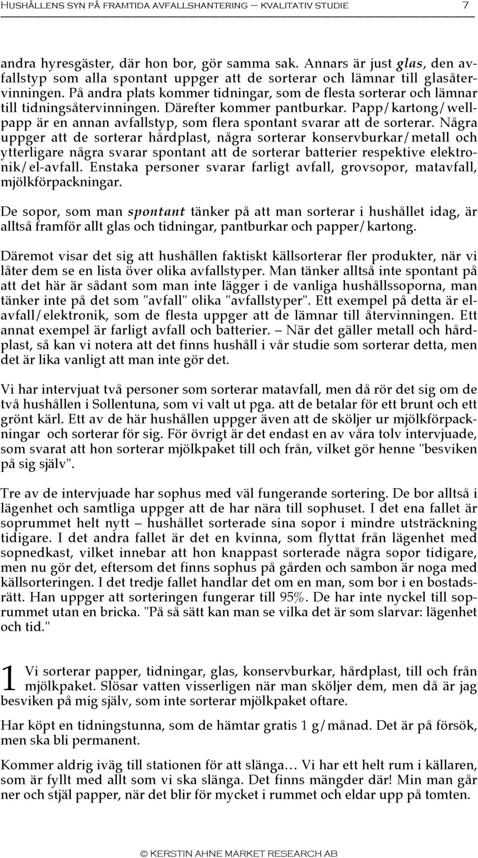 På andra plats kommer tidningar, som de flesta sorterar och lämnar till tidningsåtervinningen. Därefter kommer pantburkar.