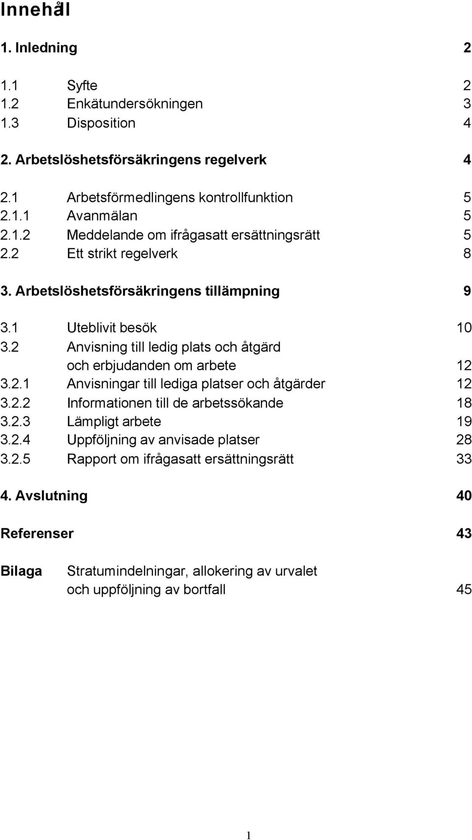 2 Anvisning till ledig plats och åtgärd och erbjudanden om arbete 12 3.2.1 Anvisningar till lediga platser och åtgärder 12 3.2.2 Informationen till de arbetssökande 18 3.2.3 Lämpligt arbete 19 3.