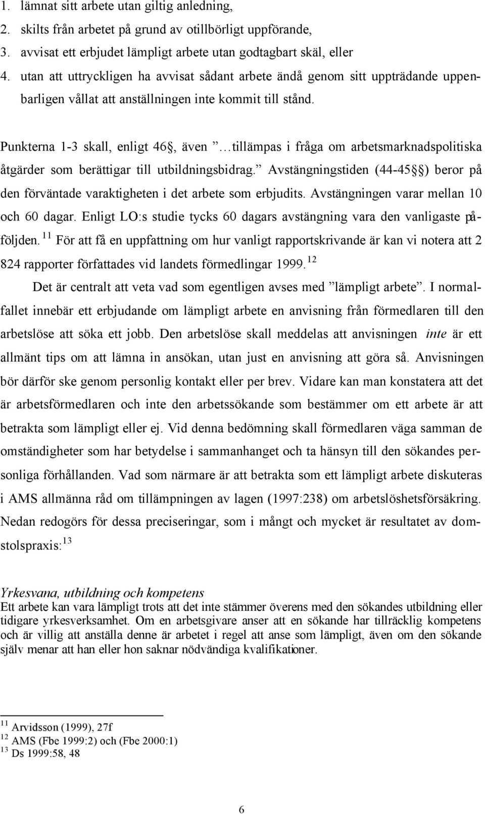 Punkterna 1-3 skall, enligt 46, även tillämpas i fråga om arbetsmarknadspolitiska åtgärder som berättigar till utbildningsbidrag.