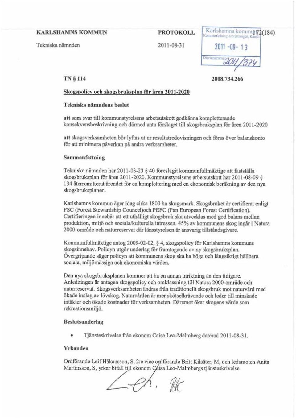 förslaget till skof;ibruksplan för Aren 2011-2020 att skogsverksamheten bör lyftas ut ur resultatredovisningen och föras över balanskonto för att miniment plverkan på andra verksamheter.