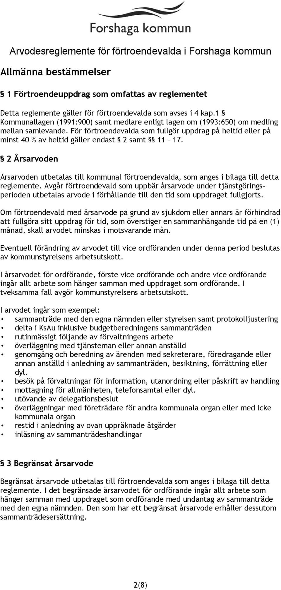 För förtroendevalda som fullgör uppdrag på heltid eller på minst 40 % av heltid gäller endast 2 samt 11 17.