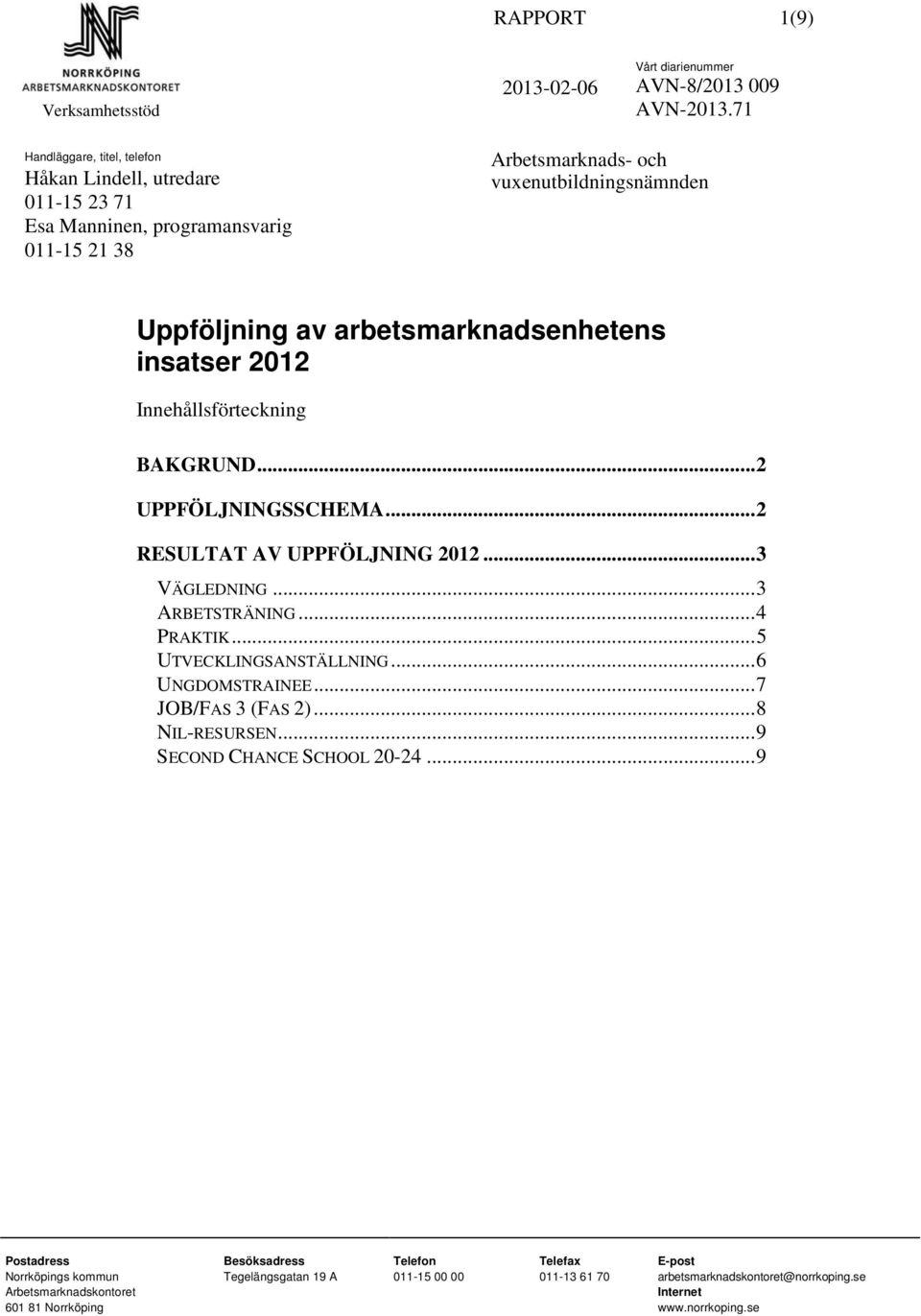 ..2 RESULTAT AV UPPFÖLJNING 2012...3 VÄGLEDNING...3 ARBETSTRÄNING...4 PRAKTIK...5 UTVECKLINGSANSTÄLLNING...6 UNGDOMSTRAINEE...7 JOB/FAS 3 (FAS 2)...8 NIL-RESURSEN.