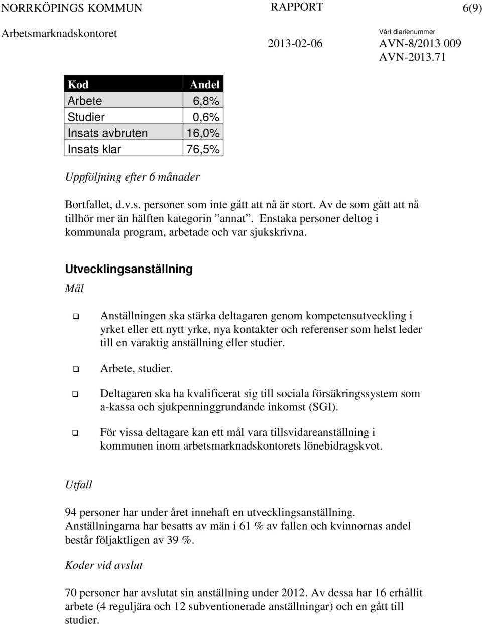 Utvecklingsanställning Anställningen ska stärka deltagaren genom kompetensutveckling i yrket eller ett nytt yrke, nya kontakter och referenser som helst leder till en varaktig anställning eller