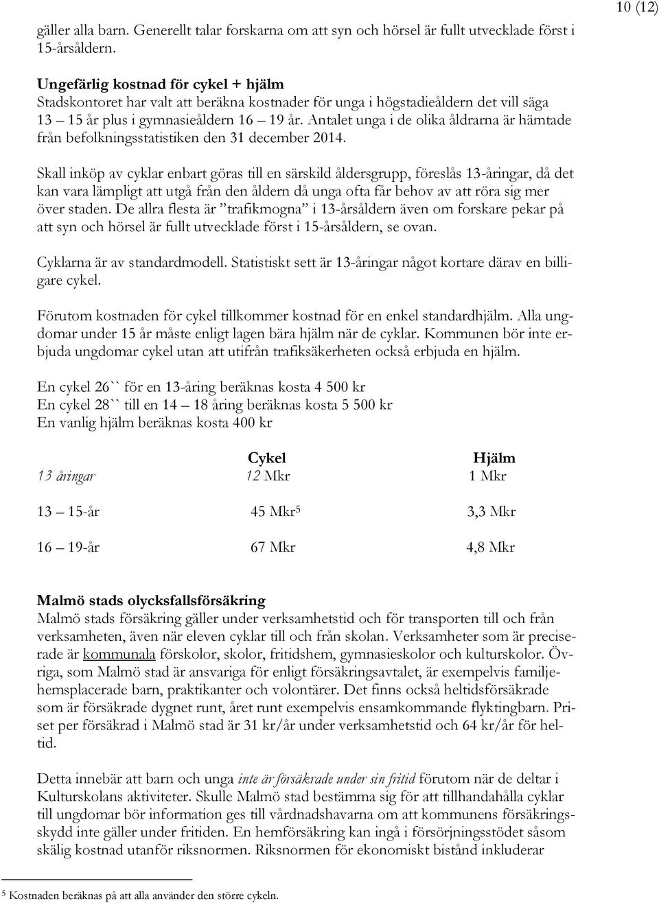 Antalet unga i de olika åldrarna är hämtade från befolkningsstatistiken den 31 december 2014.