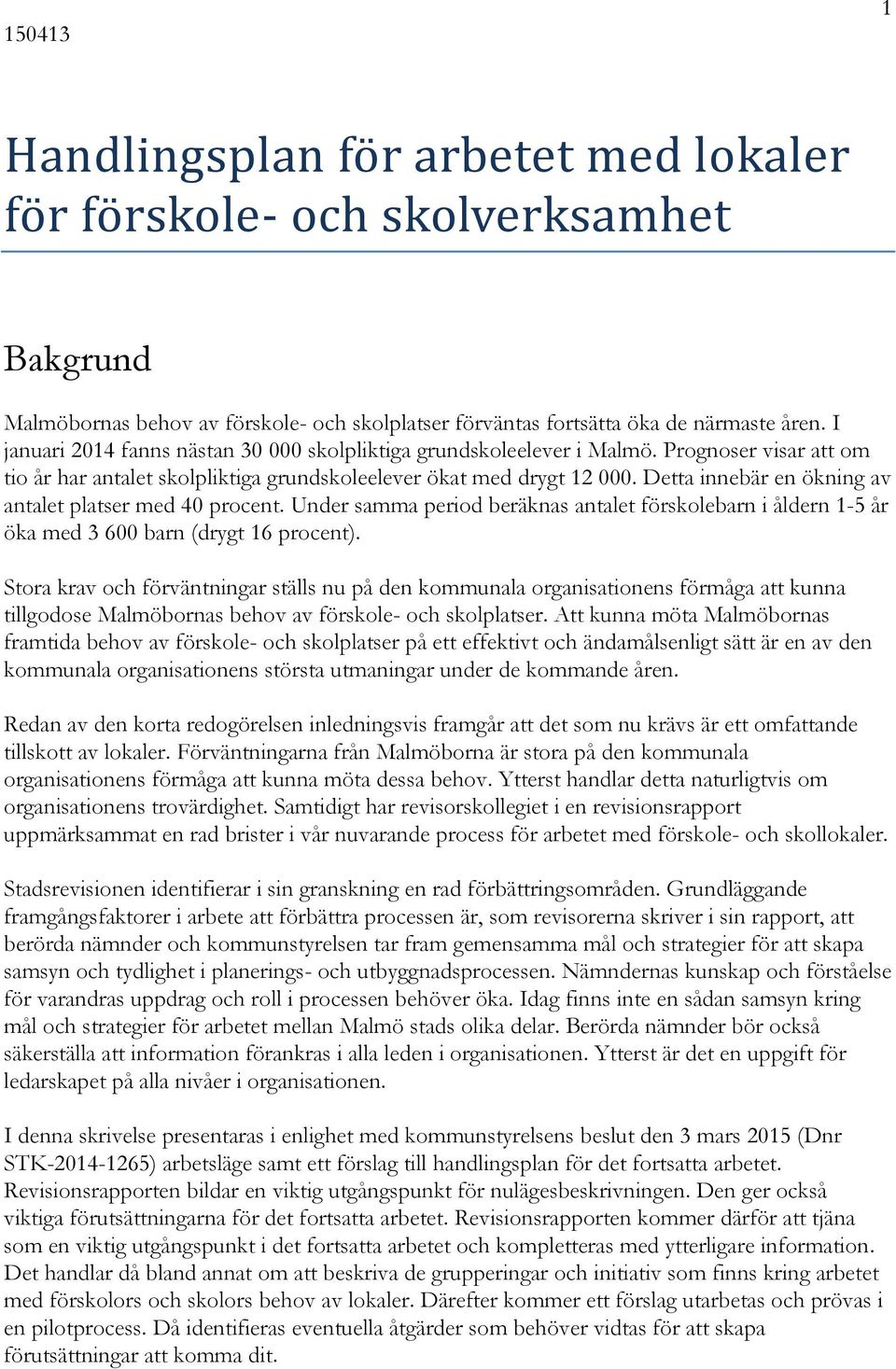 Detta innebär en ökning av antalet platser med 40 procent. Under samma period beräknas antalet förskolebarn i åldern 1-5 år öka med 3 600 barn (drygt 16 procent).