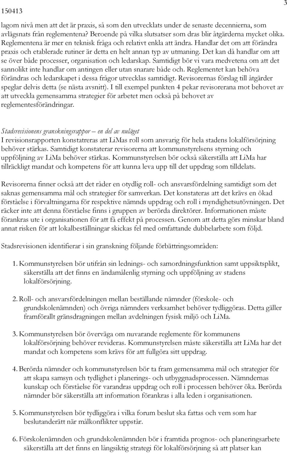 Det kan då handlar om att se över både processer, organisation och ledarskap. Samtidigt bör vi vara medvetena om att det sannolikt inte handlar om antingen eller utan snarare både och.