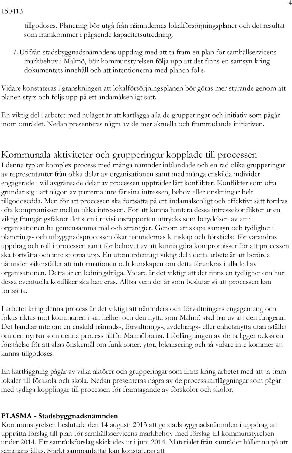 intentionerna med planen följs. Vidare konstateras i granskningen att lokalförsörjningsplanen bör göras mer styrande genom att planen styrs och följs upp på ett ändamålsenligt sätt.