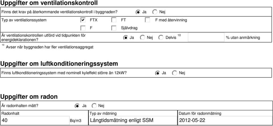 1 Avser när byggnaden har fler ventilationsaggregat F Självdrag Ja Delvis 1 % utan anmärkning Uppgifter om luftkonditioneringssystem Finns