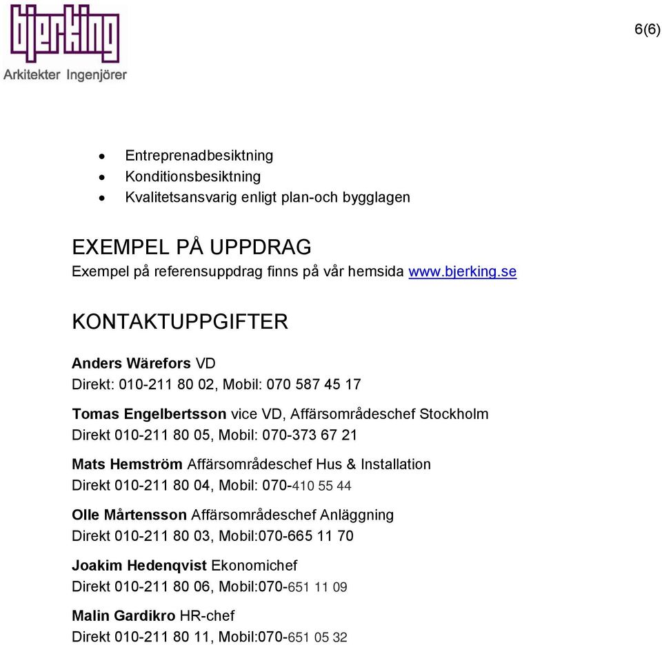 se KONTAKTUPPGIFTER Anders Wärefors VD Direkt: 010-211 80 02, Mobil: 070 587 45 17 Tomas Engelbertsson vice VD, Affärsområdeschef Stockholm Direkt 010-211 80 05,