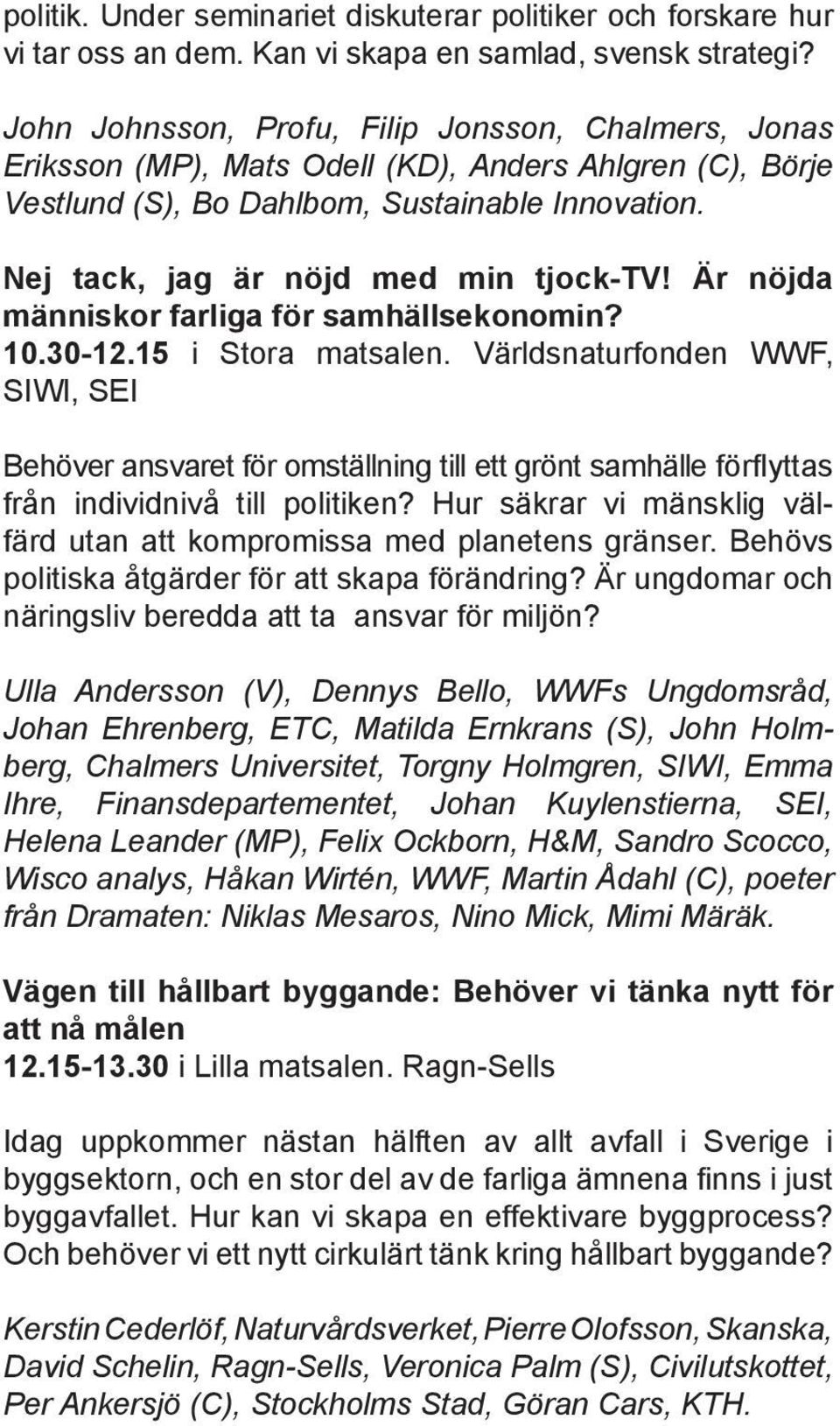 Är nöjda människor farliga för samhällsekonomin? 10.30-12.15 i Stora matsalen.