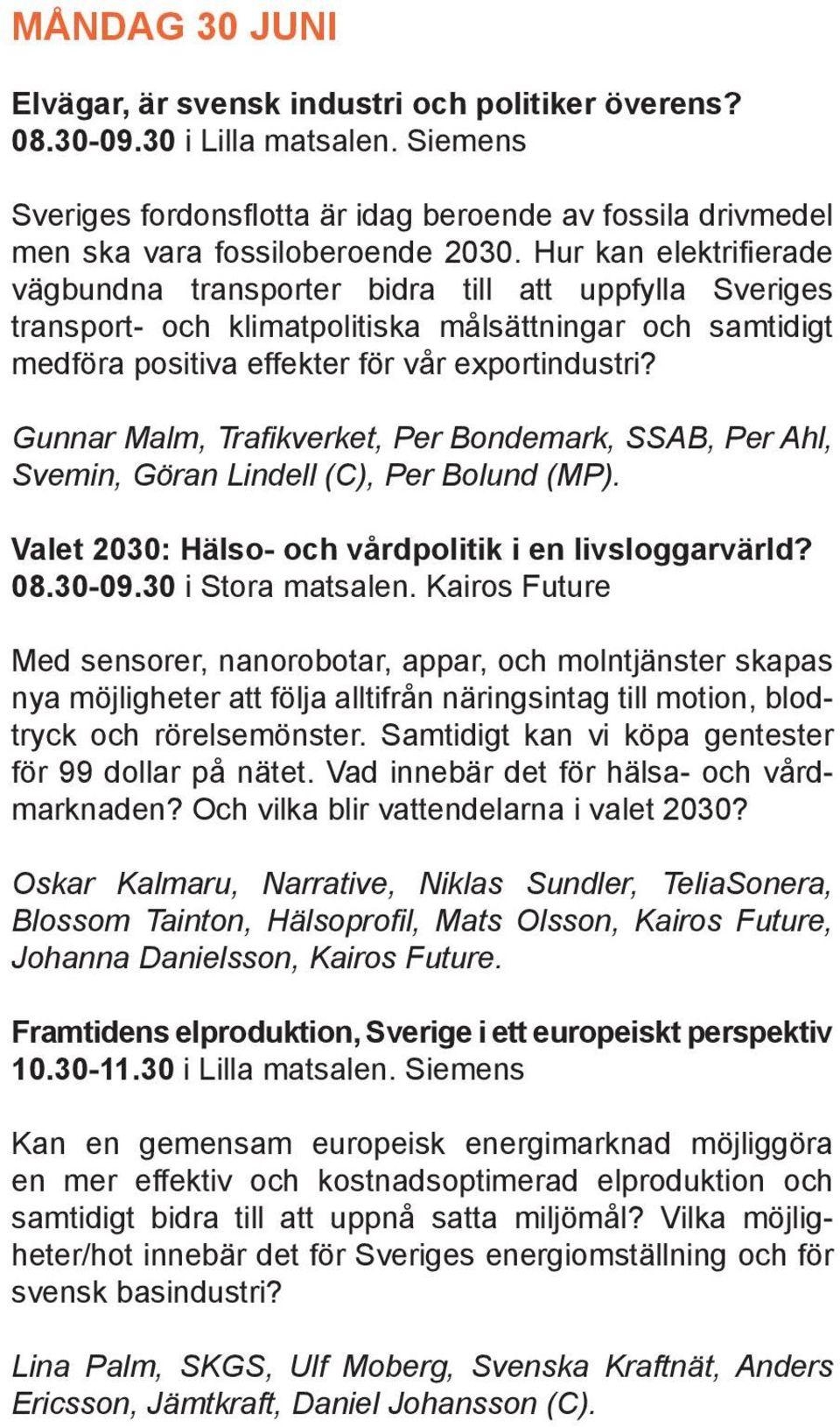 Gunnar Malm, Trafikverket, Per Bondemark, SSAB, Per Ahl, Svemin, Göran Lindell (C), Per Bolund (MP). Valet 2030: Hälso- och vårdpolitik i en livsloggarvärld? 08.30-09.30 i Stora matsalen.