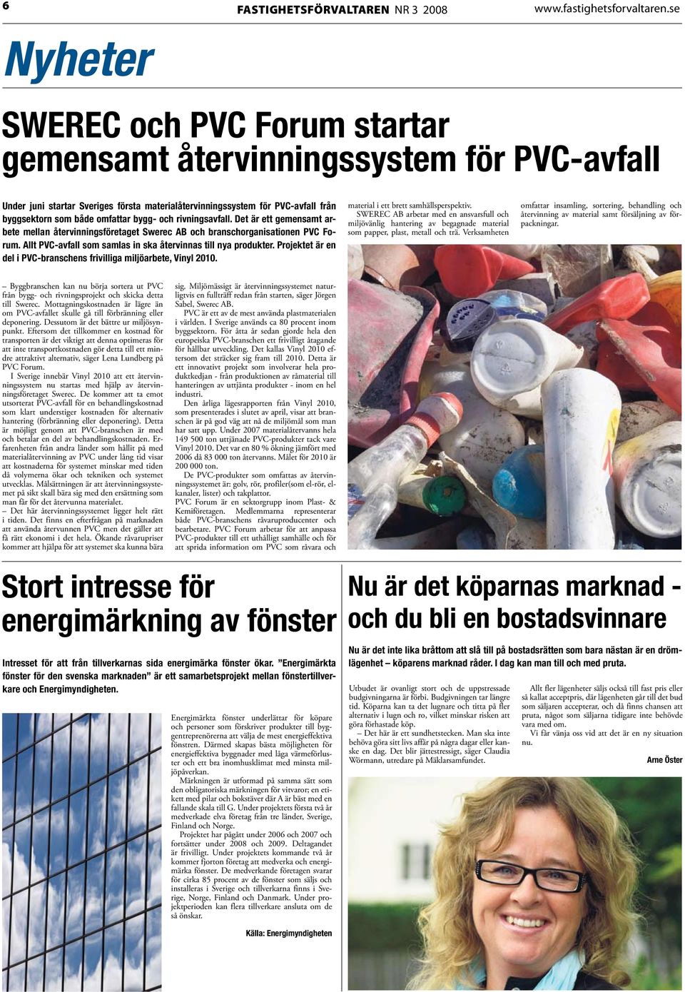 bygg- och rivningsavfall. Det är ett gemensamt arbete mellan återvinningsföretaget Swerec AB och branschorganisationen PVC Forum. Allt PVC-avfall som samlas in ska återvinnas till nya produkter.