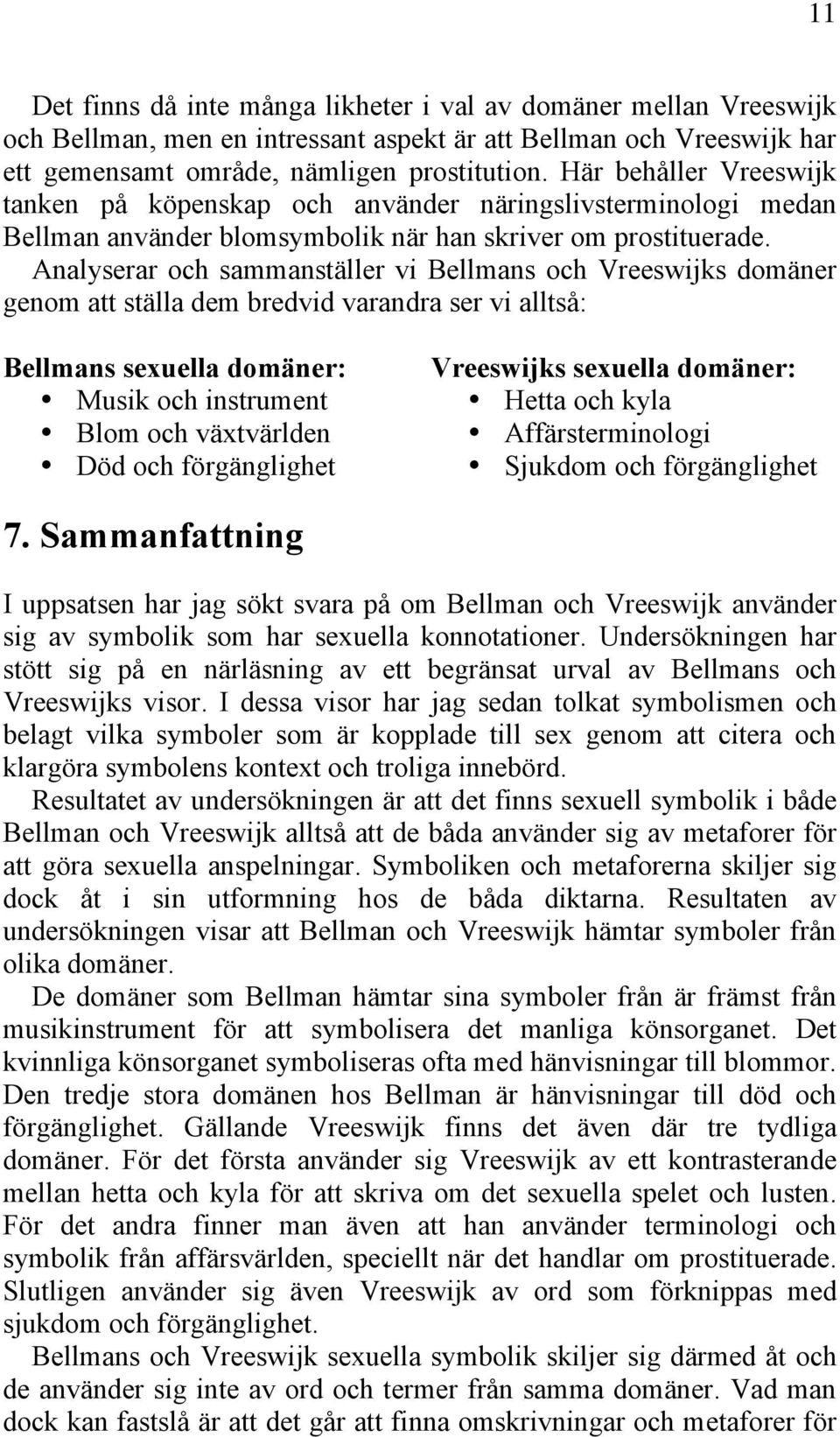 Analyserar och sammanställer vi Bellmans och Vreeswijks domäner genom att ställa dem bredvid varandra ser vi alltså: Bellmans sexuella domäner: Musik och instrument Blom och växtvärlden Död och