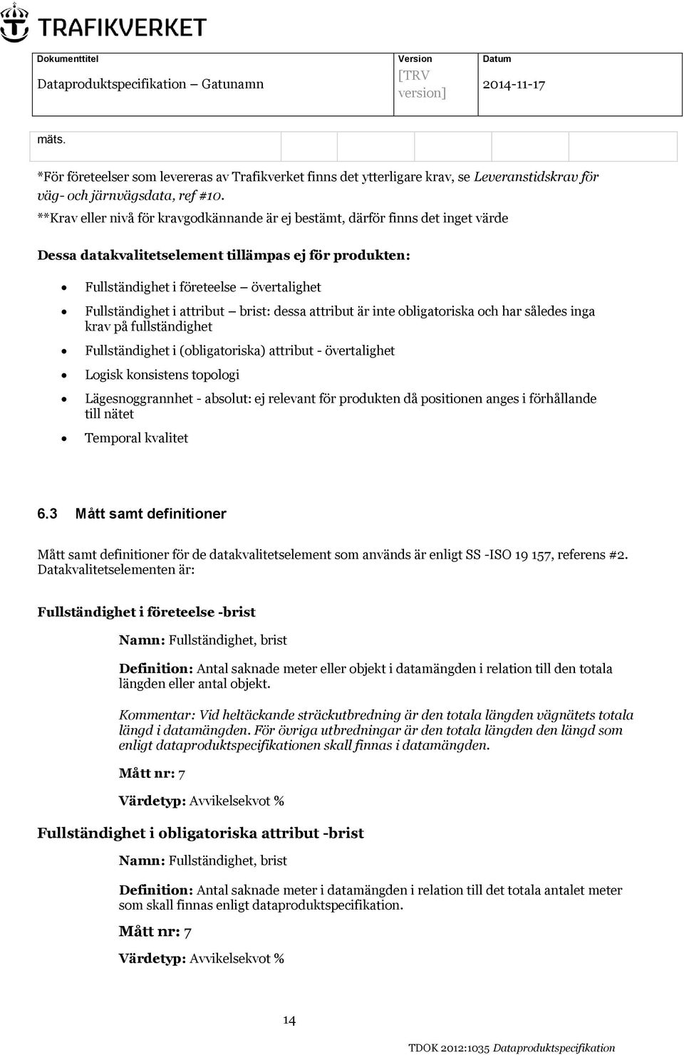 attribut brist: dessa attribut är inte obligatoriska och har således inga krav på fullständighet Fullständighet i (obligatoriska) attribut - övertalighet Logisk konsistens topologi Lägesnoggrannhet -