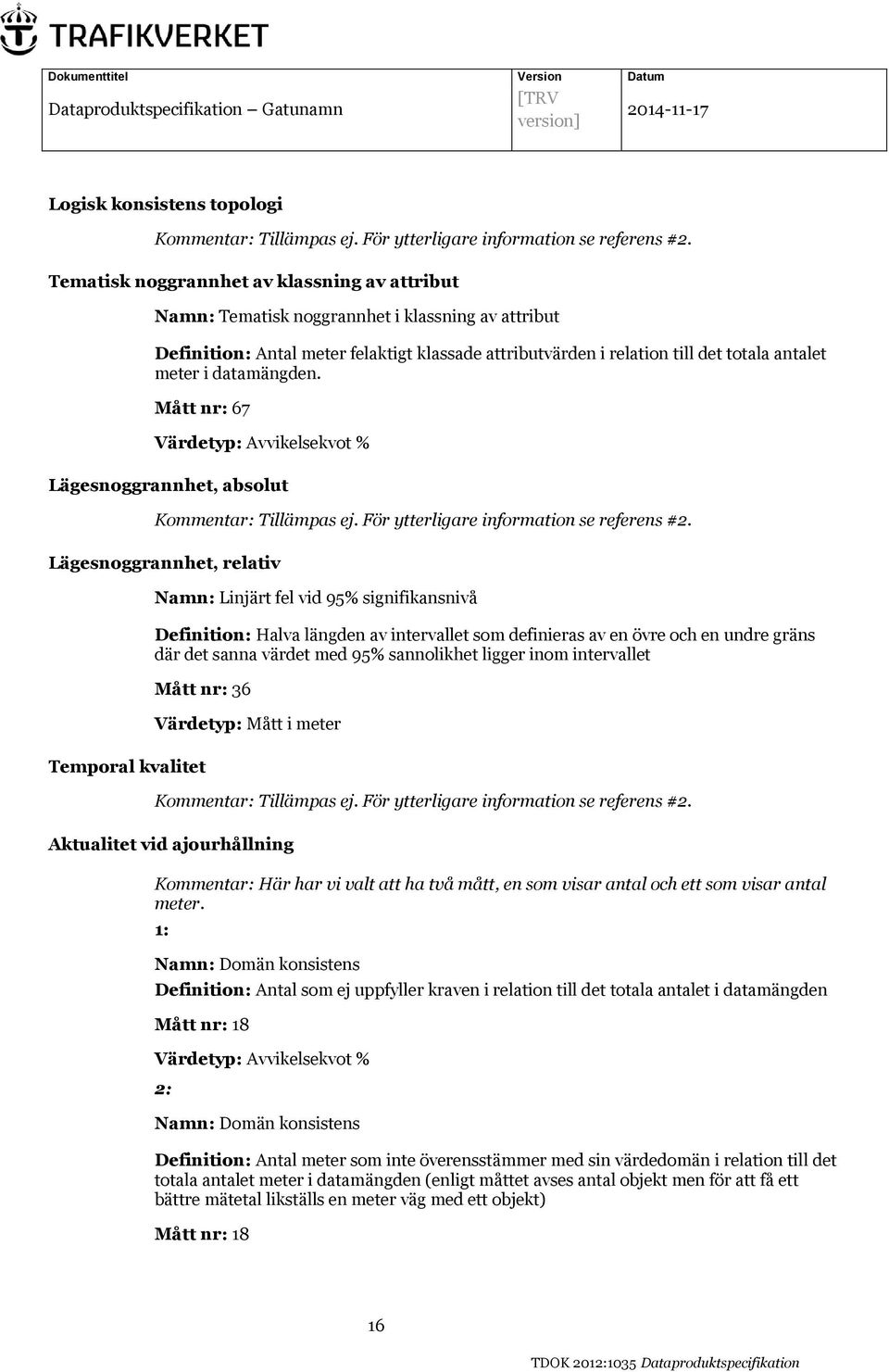 datamängden. Mått nr: 67 Lägesnoggrannhet, absolut Kommentar: Tillämpas ej. För ytterligare information se referens #2.