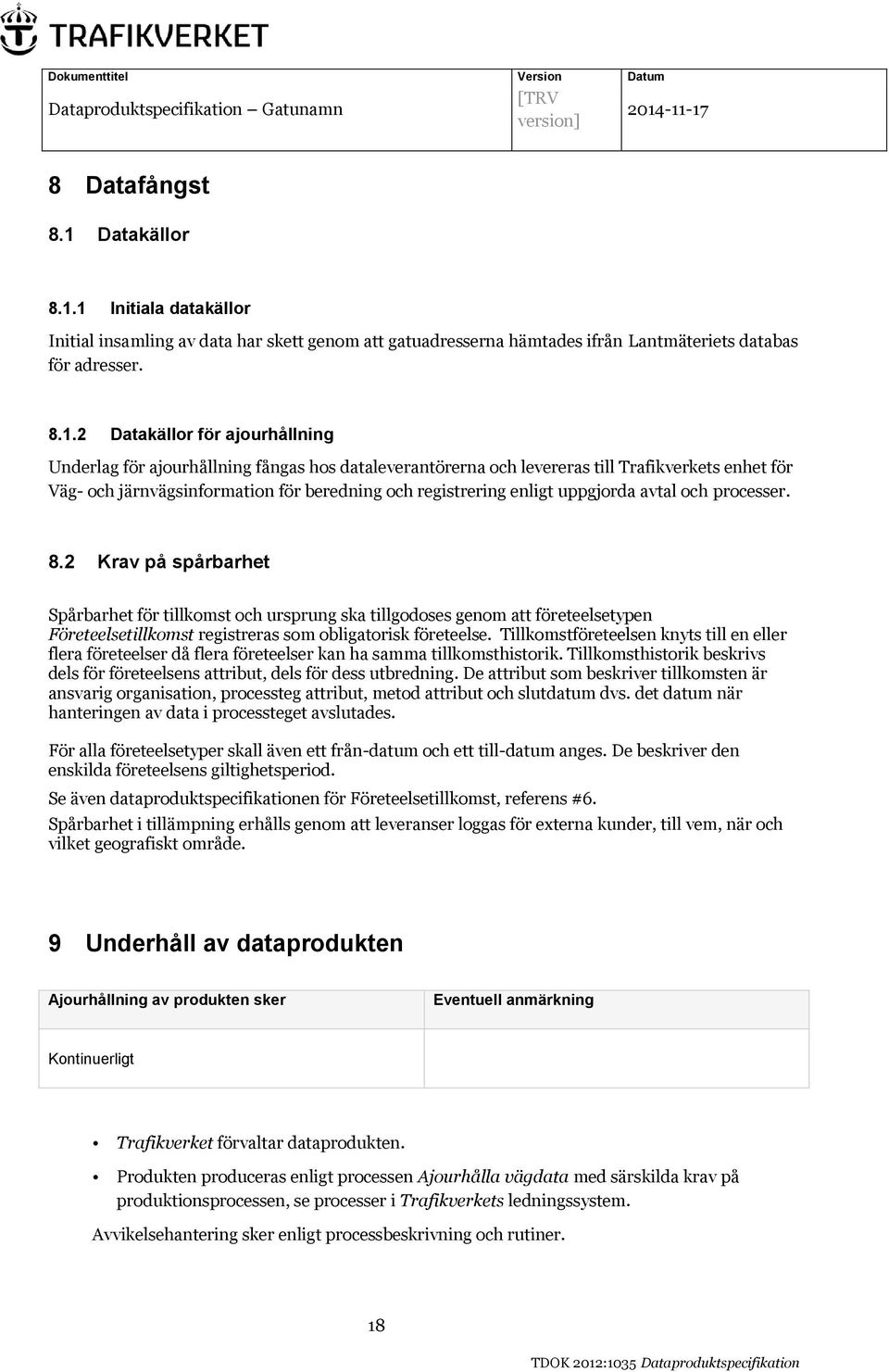 1 Initiala datakällor Initial insamling av data har skett genom att gatuadresserna hämtades ifrån Lantmäteriets databas för adresser. 8.1.2 Datakällor för ajourhållning Underlag för ajourhållning