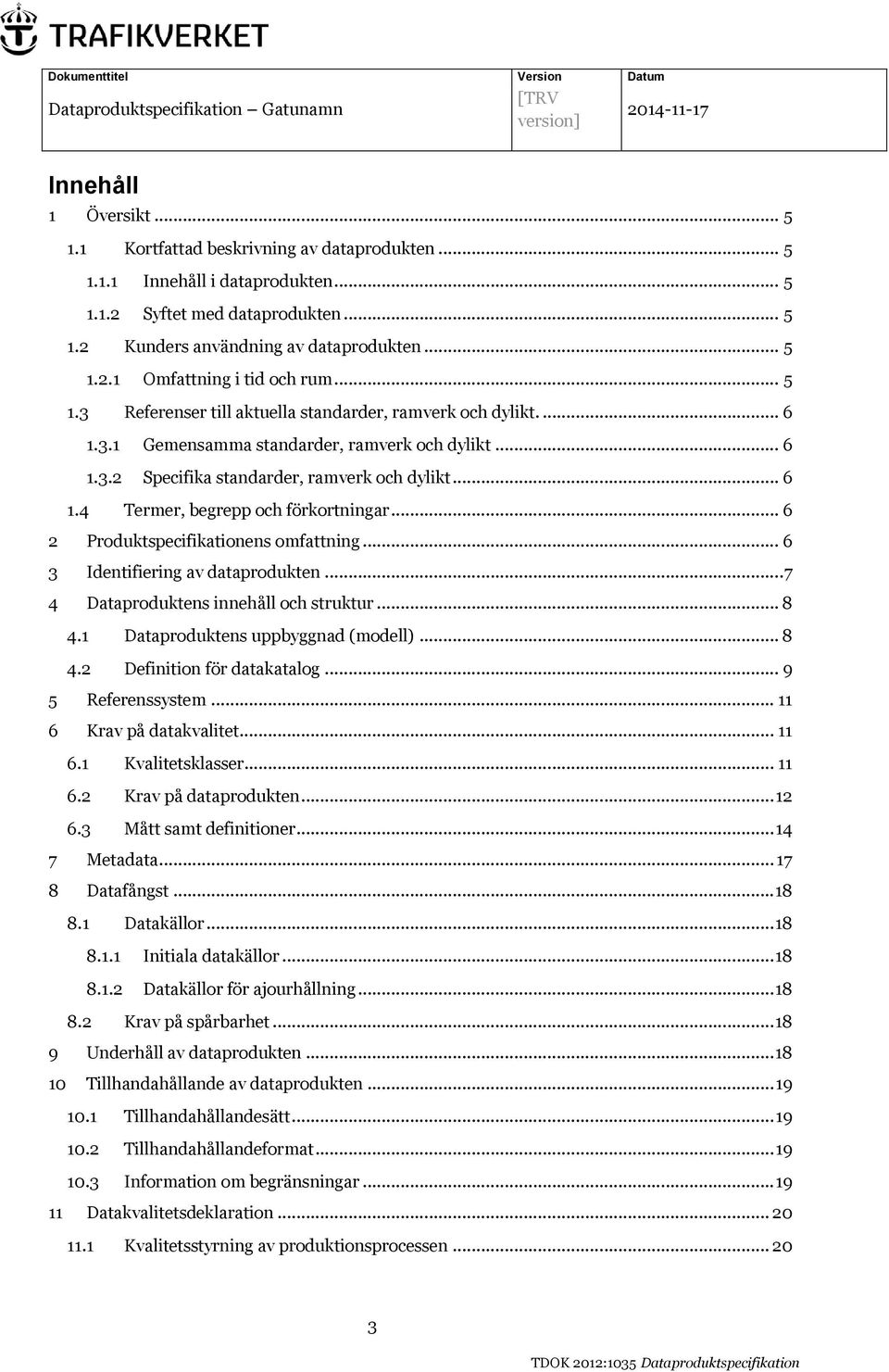 .. 6 2 Produktspecifikationens omfattning... 6 3 Identifiering av dataprodukten... 7 4 Dataproduktens innehåll och struktur... 8 4.1 Dataproduktens uppbyggnad (modell)... 8 4.2 Definition för datakatalog.