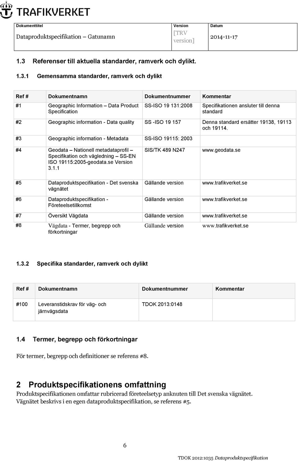 #3 Geographic information - Metadata SS-ISO 19115: 2003 #4 Geodata Nationell metadataprofil Specifikation och vägledning SS-EN ISO 19115:2005-geodata.