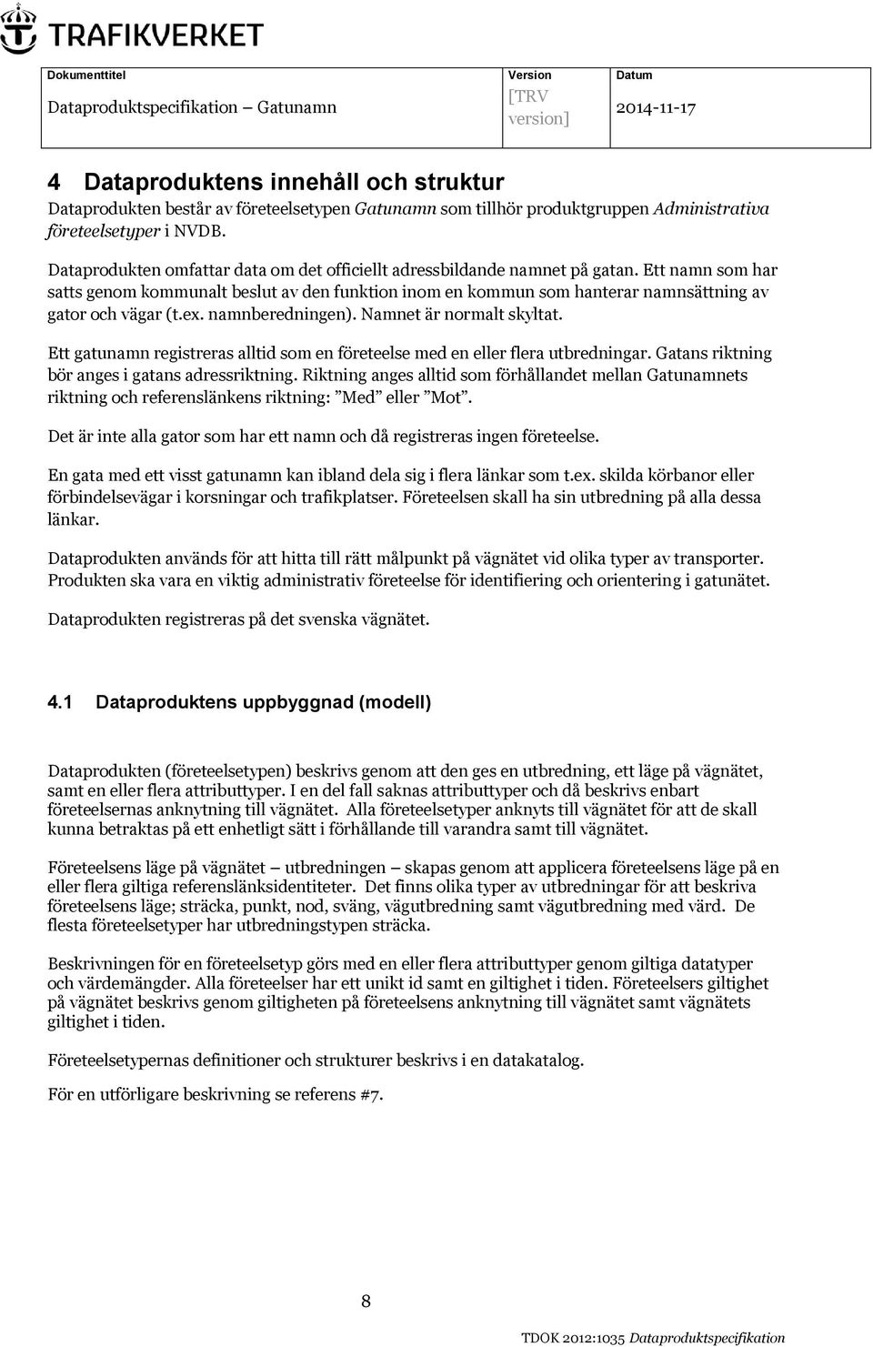 Ett namn som har satts genom kommunalt beslut av den funktion inom en kommun som hanterar namnsättning av gator och vägar (t.ex. namnberedningen). Namnet är normalt skyltat.