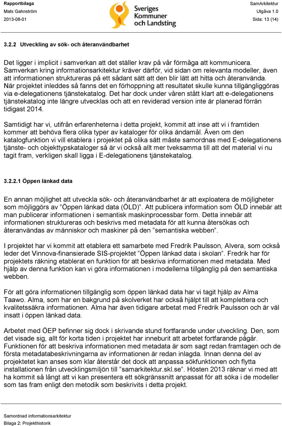 När projektet inleddes så fanns det en förhoppning att resultatet skulle kunna tillgängliggöras via e-delegationens tjänstekatalog.