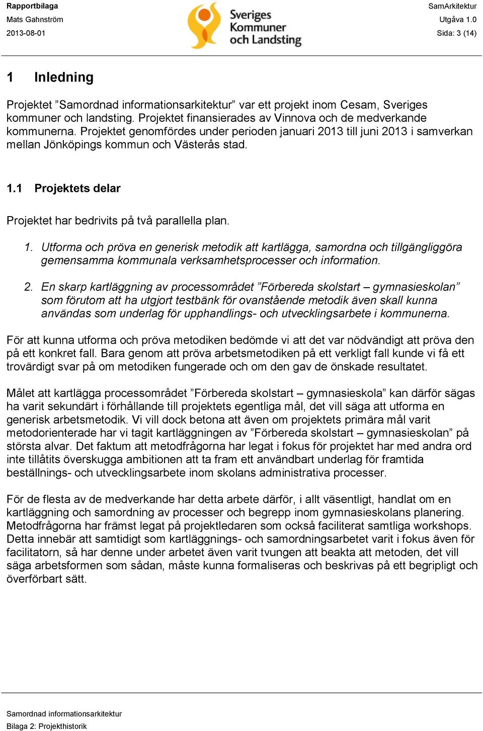 1 Projektets delar Projektet har bedrivits på två parallella plan. 1.