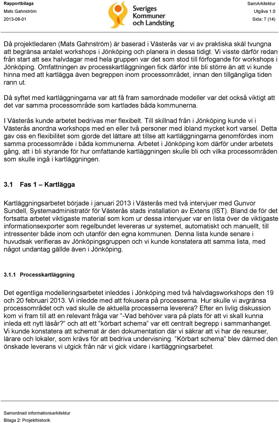 Omfattningen av processkartläggningen fick därför inte bli större än att vi kunde hinna med att kartlägga även begreppen inom processområdet, innan den tillgängliga tiden rann ut.