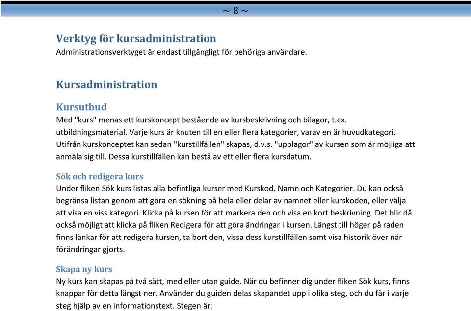 Varje kurs är knuten till en eller flera kategorier, varav en är huvudkategori. Utifrån kurskonceptet kan sedan "kurstillfällen" skapas, d.v.s. "upplagor" av kursen som är möjliga att anmäla sig till.