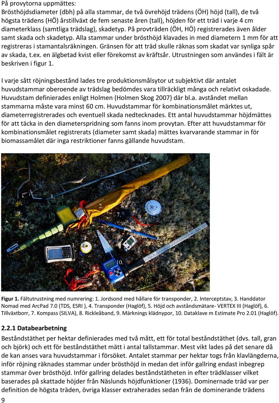 Alla stammar under brösthöjd klavades in med diametern 1 mm för att registreras i stamantalsräkningen. Gränsen för att träd skulle räknas som skadat var synliga spår av skada, t.ex.