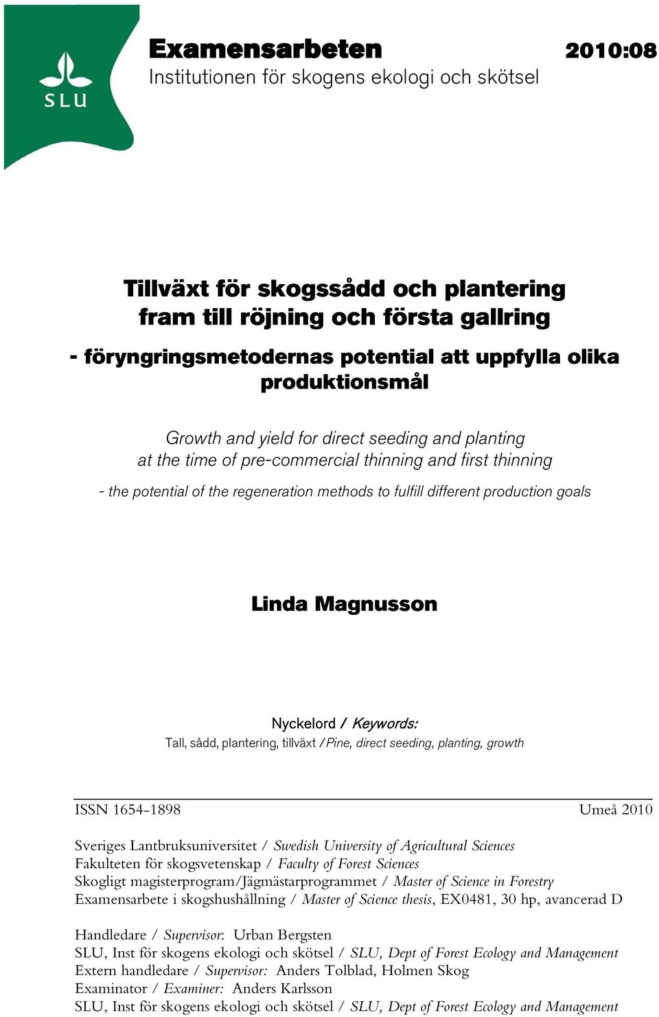 goals Linda Magnusson Nyckelord / Keywords: Tall, sådd, plantering, tillväxt /Pine, direct seeding, planting, growth ISSN 1654-1898 Umeå 2010 Sveriges Lantbruksuniversitet / Swedish University of