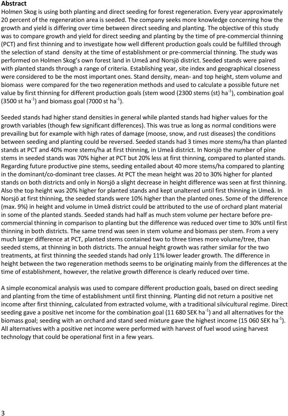 The objective of this study was to compare growth and yield for direct seeding and planting by the time of pre-commercial thinning (PCT) and first thinning and to investigate how well different