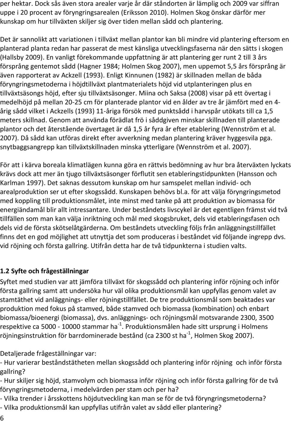 Det är sannolikt att variationen i tillväxt mellan plantor kan bli mindre vid plantering eftersom en planterad planta redan har passerat de mest känsliga utvecklingsfaserna när den sätts i skogen