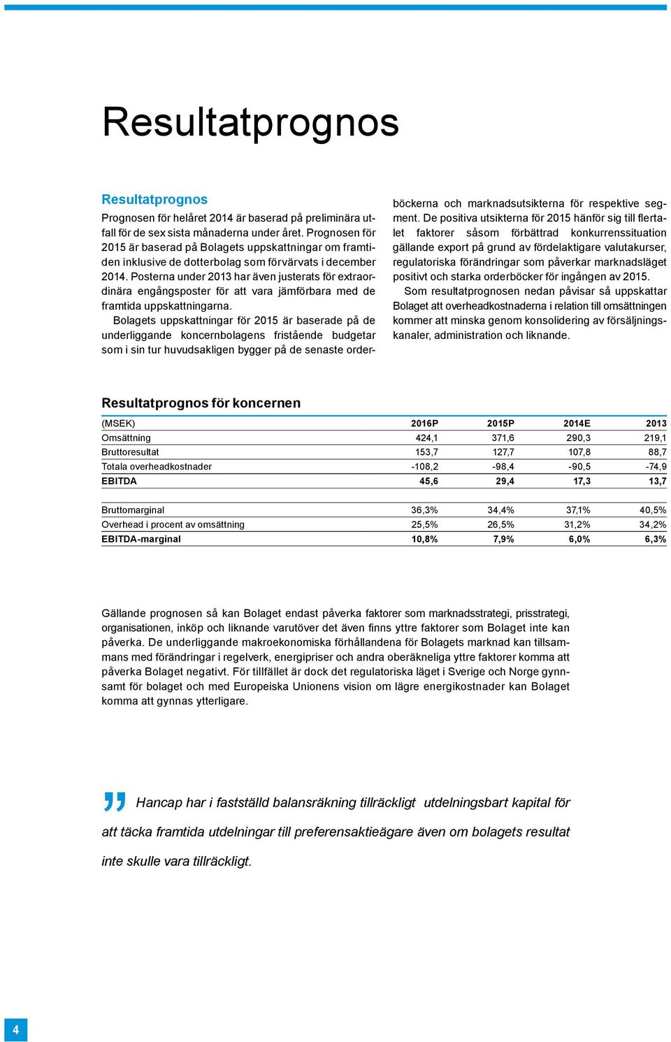 Posterna under 2013 har även justerats för extraordinära engångsposter för att vara jämförbara med de framtida uppskattningarna.