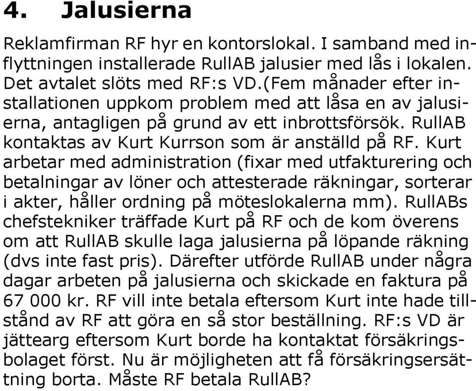 Kurt arbetar med administration (fixar med utfakturering och betalningar av löner och attesterade räkningar, sorterar i akter, håller ordning på möteslokalerna mm).