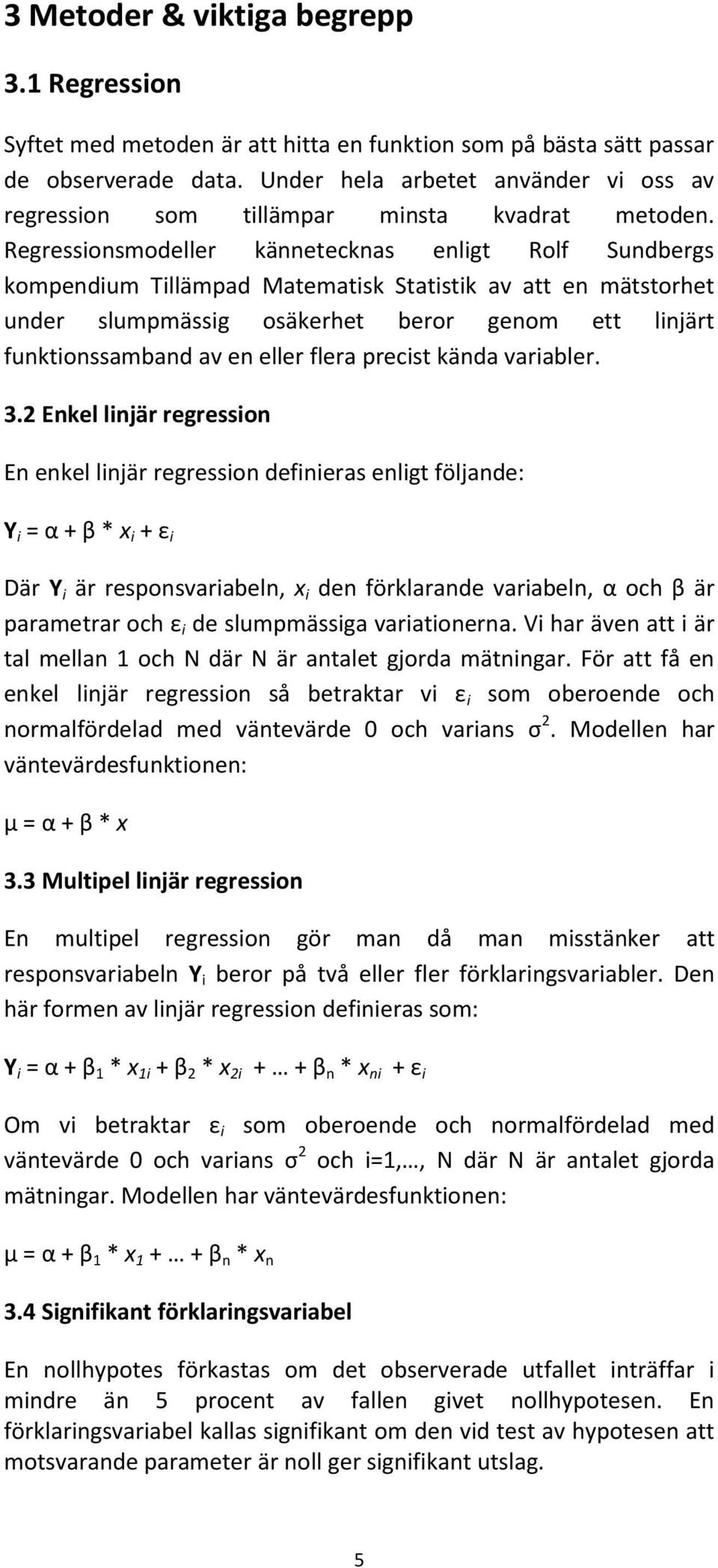 Regressionsmodeller kännetecknas enligt Rolf Sundbergs kompendium Tillämpad Matematisk Statistik av att en mätstorhet under slumpmässig osäkerhet beror genom ett linjärt funktionssamband av en eller