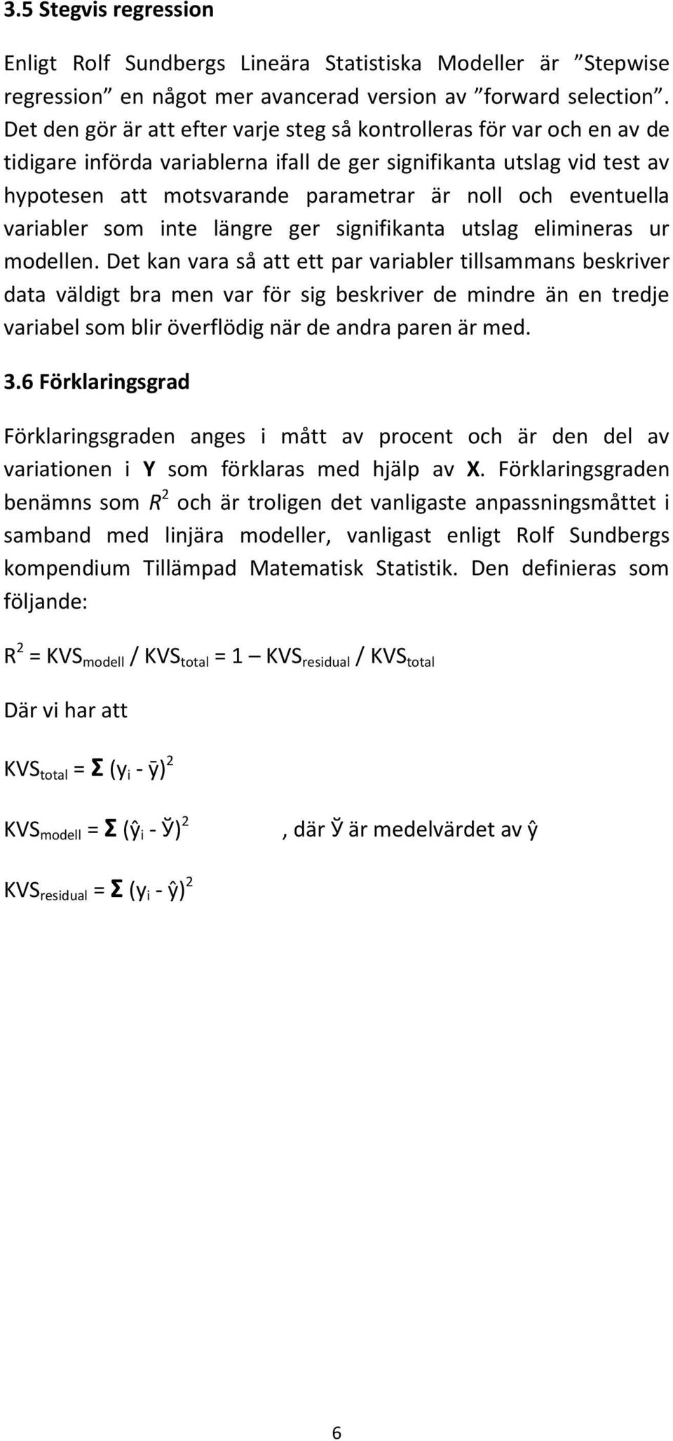 eventuella variabler som inte längre ger signifikanta utslag elimineras ur modellen.