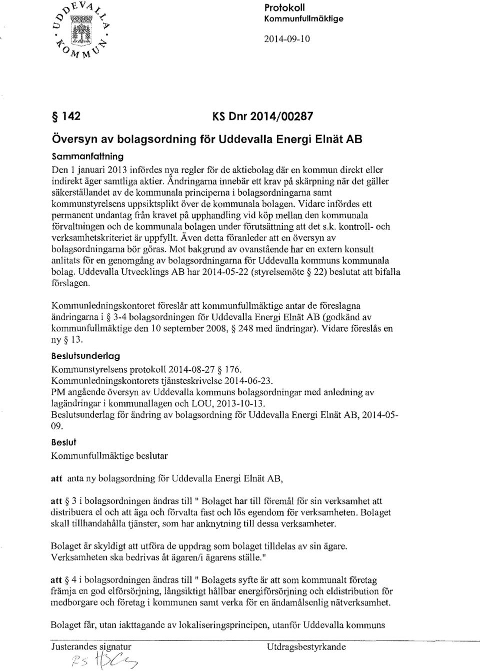 Vidare infördes ett permanent undantag från kravet på upphandling vid köp mellan den kommunala förvaltningen och de kommunala bolagen under förutsättning att det s.k. kontroll- och verksamhetskriteriet är uppfyllt.