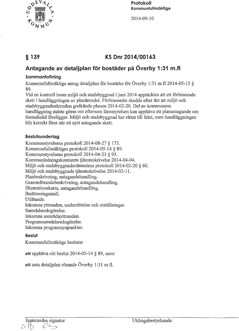 planen 2014-02-20. Del av kommunens handläggning måste göras om eftersom länsstyrelsen kan upphäva ett planantagande om formaliafel föreligger.