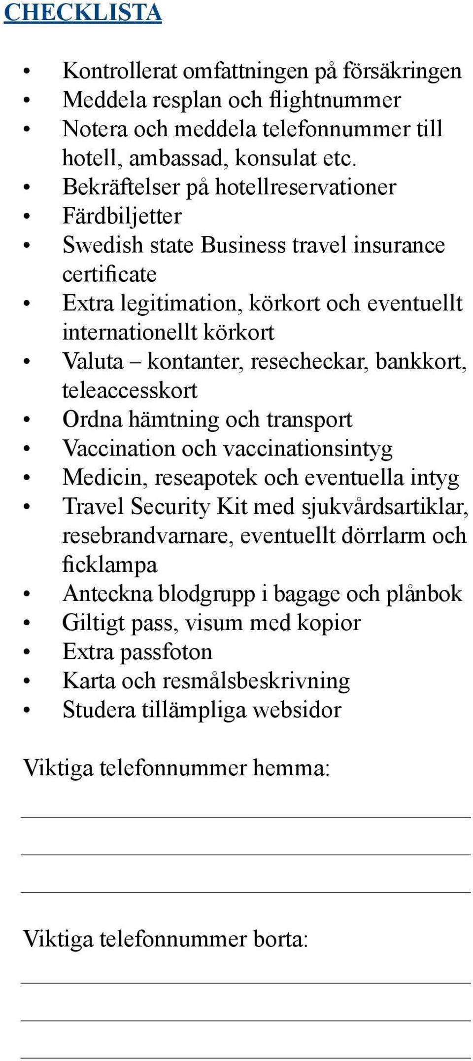 resecheckar, bankkort, teleaccesskort Ordna hämtning och transport Vaccination och vaccinationsintyg Medicin, reseapotek och eventuella intyg Travel Security Kit med sjukvårdsartiklar,